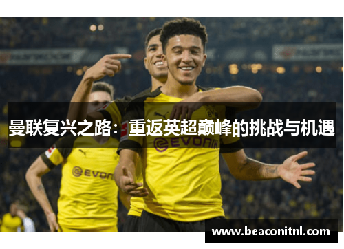 曼联复兴之路：重返英超巅峰的挑战与机遇