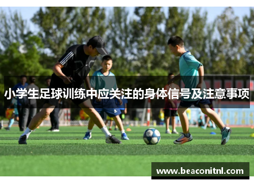 小学生足球训练中应关注的身体信号及注意事项