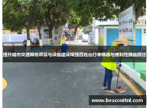 提升城市交通服务质量与设施建设增强百姓出行幸福感与便利性措施探讨