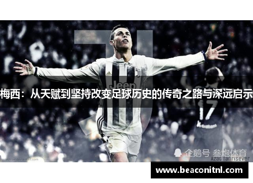 梅西：从天赋到坚持改变足球历史的传奇之路与深远启示